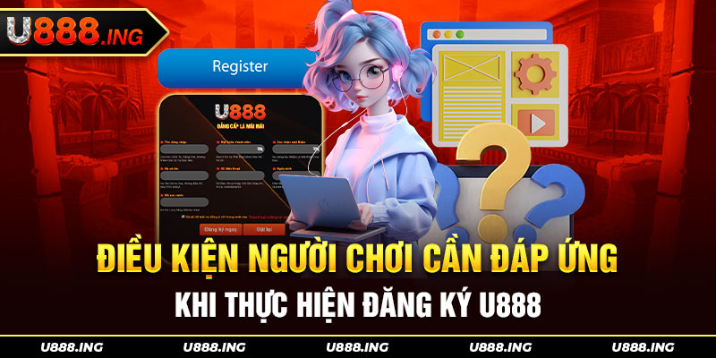 Những quy định bắt buộc khi đăng ký U888