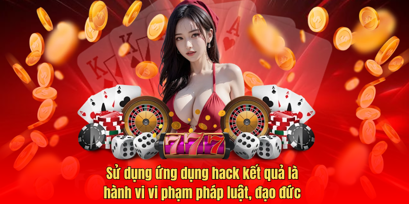 Sử dụng ứng dụng hack kết quả là hành vi vi phạm pháp luật, đạo đức